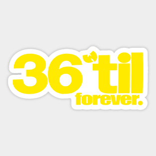 36 til forever Sticker